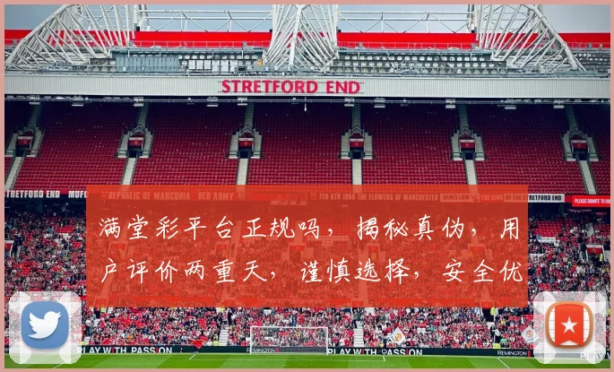 满堂彩平台正规吗，揭秘真伪，用户评价两重天，谨慎选择，安全优先。