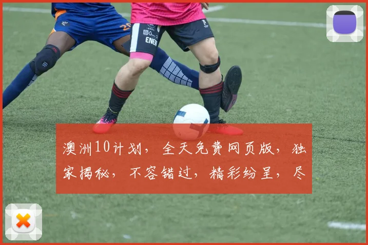 澳洲10计划，全天免费网页版，独家揭秘，不容错过，精彩纷呈，尽在掌握